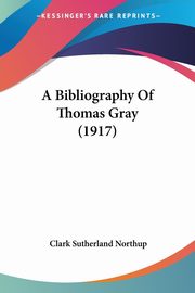 A Bibliography Of Thomas Gray (1917), Northup Clark Sutherland