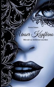 Unser Kopfkino - Wie wir zu Gttinnen wurden, Dawn Anna