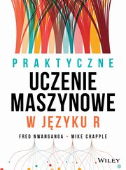 Praktyczne uczenie maszynowe w jzyku R, Nwanganga Fred, Chapple Mike