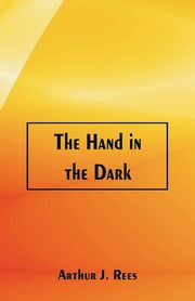 The Hand in the Dark, Rees Arthur J.