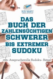 Das Buch der Zahlenschtigen Schwerer bis Extremer Sudoku | 200+ Anspruchsvolle Sudoku- Rtsel, Puzzle Therapist