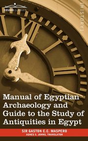 Manual of Egyptian Archaeology and Guide to the Study of Antiquities in Egypt, Maspero Gaston Camille Charles