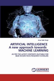 ARTIFICIAL INTELLIGENCE A new approach towards MACHINE LEARNING, Singh Amar Nath