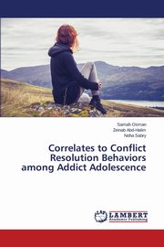 ksiazka tytu: Correlates to Conflict Resolution Behaviors among Addict Adolescence autor: Osman Samah