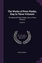 The Works of Peter Pindar, Esq, Pindar Peter