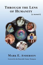 Through the Lens of Humanity (a memoir), Anderson Mark  E.