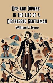 Ups and Downs in the Life of a Distressed Gentleman, Stone William L.