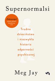Supernormalsi Jak trudne dowiadczenia w modym wieku buduj nasz odporno psychiczn, Jay Meg
