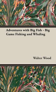 ksiazka tytu: Adventures with Big Fish - Big Game Fishing and Whaling autor: Wood Walter