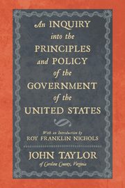 ksiazka tytu: An Inquiry Into the Principles and Policy of the Government of the United States autor: Taylor John