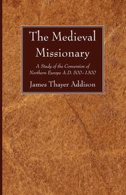 The Medieval Missionary, Addison James Thayer