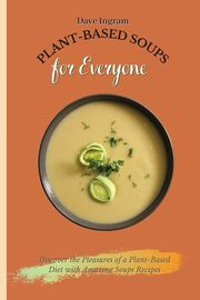 Plant-Based Soups for Everyone, Ingram Dave