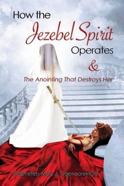 How the Jezebel Spirit Operates and The Anointing that Destroys Her, Ogenaarekhua Mary J.