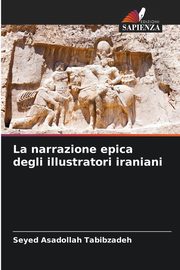 ksiazka tytu: La narrazione epica degli illustratori iraniani autor: Tabibzadeh Seyed Asadollah