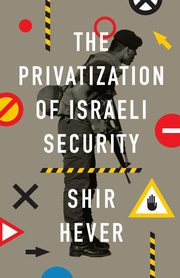 The Privatization of Israeli Security, The, Hever Shir
