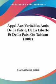 Appel Aux Veritables Amis De La Patrie, De La Liberte Et De La Paix, Ou Tableau (1801), Jullien Marc Antoine