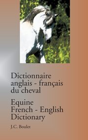 Dictionnaire anglais-franais du cheval / Equine French-English Dictionary, Boulet Jean-Claude