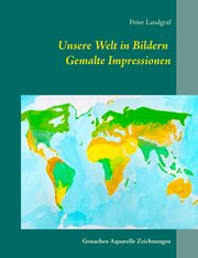 Unsere Welt in Bildern Gemalte Impressionen, Landgraf Peter