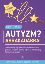 Autyzm? Abrakadabra!, Wilde Kate C.