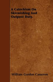 ksiazka tytu: A Catechism On Skirmishing And Outpost Duty. autor: Cameron William Gordon