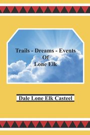 Trails Dreams Events of Lone Elk, Casteel Dale Lone Elk