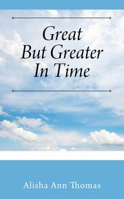 Great But Greater In Time, Thomas Alisha Ann
