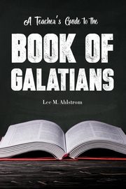 A Teacher's Guide to the Book of Galatians, Ahlstrom Lee