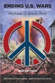 ENDING U.S. WARS by Honoring Americans Who Work for Peace, Knox Michael D