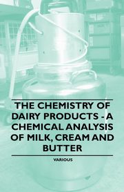 ksiazka tytu: The Chemistry of Dairy Products - A Chemical Analysis of Milk, Cream and Butter autor: Various