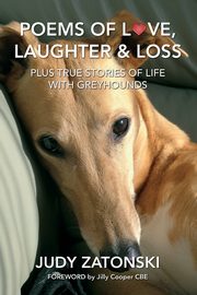 Poems of Love, Laughter and Loss plus True Stories of Life With Greyhounds, Zatonski Judy