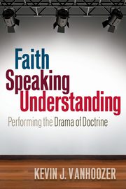 Faith Speaking Understanding, Vanhoozer Kevin J.