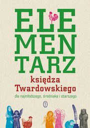 ksiazka tytu: Elementarz ksidza Twardowskiego dla najmodszego, redniaka i starszego autor: Twardowski Jan