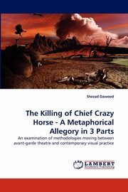 ksiazka tytu: The Killing of Chief Crazy Horse - A Metaphorical Allegory in 3 Parts autor: Dawood Shezad