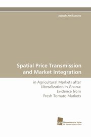 Spatial Price Transmission and Market Integration, Amikuzuno Joseph