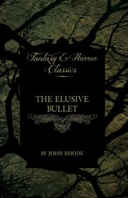 The Elusive Bullet (Fantasy and Horror Classics), Rhode John