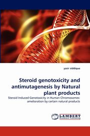 Steroid Genotoxicity and Antimutagenesis by Natural Plant Products, Siddique Yasir