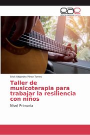 Taller de musicoterapia para trabajar la resiliencia con ni?os, Prez Torres Erick Alejandro