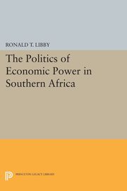 The Politics of Economic Power in Southern Africa, Libby Ronald T.