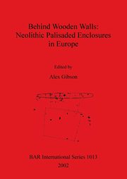 Behind Wooden Walls - Neolithic Palisaded Enclosures in Europe, 