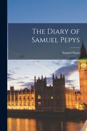 The Diary of Samuel Pepys, Pepys Samuel