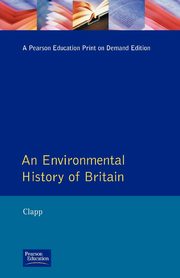 An Environmental History of Britain, Clapp B.W.