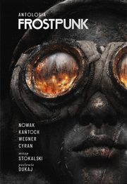 Frostpunk. Antologia, Nowak Jakub, Katoch Anna, Cyran Janusz, Wegner Robert M.