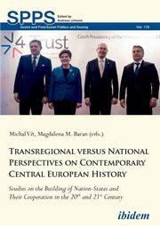 Transregional versus National Perspectives on Contemporary Central European History. Studies on the Building of Nation-States and Their Cooperation in the 20th and 21st Century, 