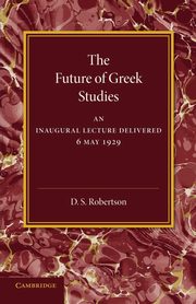 The Future of Greek Studies, Robertson D. S.