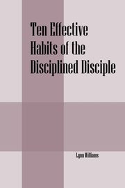 Ten Effective Habits of the Disciplined Disciple, Williams Lynn