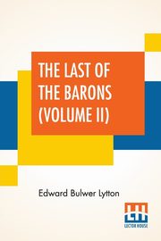 The Last Of The Barons (Volume II), Lytton Edward Bulwer