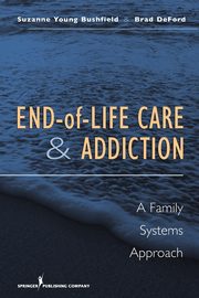 End-of-Life Care and Addiction, Bushfield Suzanne PhD MSW
