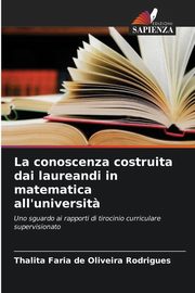 La conoscenza costruita dai laureandi in matematica all'universit?, Faria de Oliveira Rodrigues Thalita