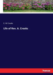 Life of Rev. A. Crooks, Crooks E. W