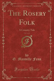 ksiazka tytu: The Rosery Folk, Vol. 1 of 2 autor: Fenn G. Manville